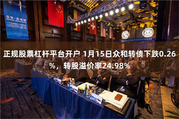 正规股票杠杆平台开户 1月15日众和转债下跌0.26%，转股溢价率24.98%